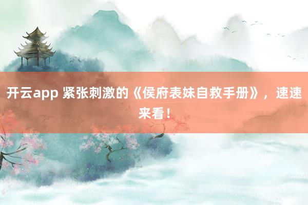 开云app 紧张刺激的《侯府表妹自救手册》，速速来看！