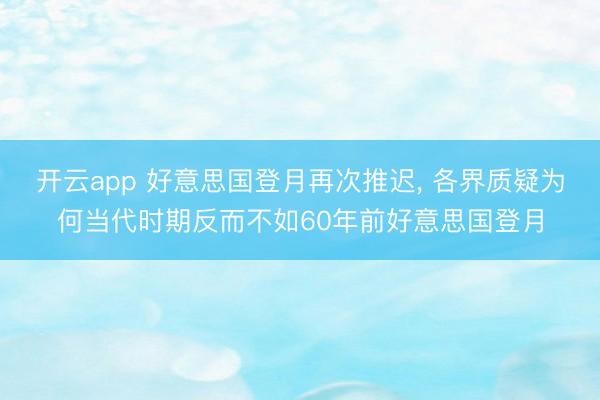 开云app 好意思国登月再次推迟， 各界质疑为何当代时期反而不如60年前好意思国登月